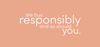 We buy responsibly and so should you